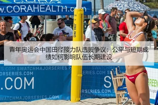 青年奥运会中国田径接力队选拔争议：公平与短期成绩如何影响队伍长期建设
